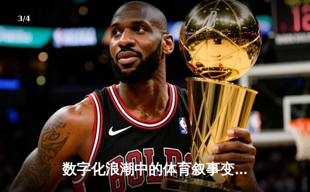 数字化浪潮中的体育叙事变革：从赛场数据到情感共鸣 - 3