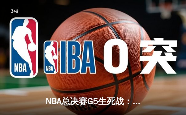 NBA总决赛G5生死战：凯尔特人三分雨创纪录 塔图姆41分逆转独行侠夺赛点 - 3