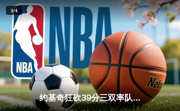 约基奇狂砍39分三双率队逆转，掘金加时险胜勇士迎六连胜 - 3