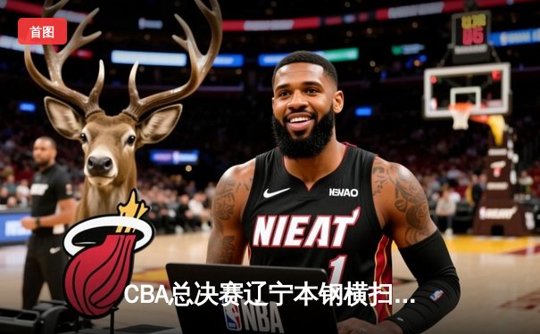 CBA总决赛辽宁本钢横扫浙江广厦夺队史第二冠 赵继伟荣膺FMVP