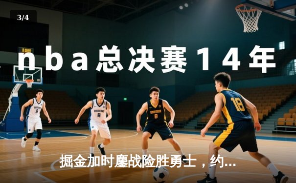 掘金加时鏖战险胜勇士，约基奇34+9+10准三双导演逆转 - 3