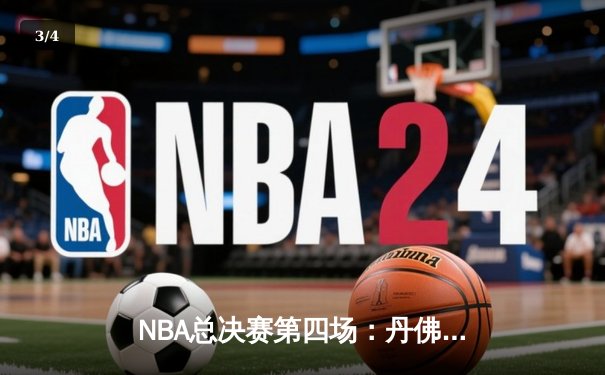 NBA总决赛第四场：丹佛掘金逆转取胜，约基奇再创三双神迹 - 3