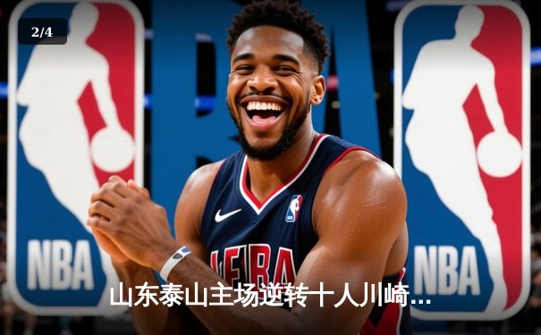 山东泰山主场逆转十人川崎前锋，总比分6-5晋级亚冠八强 - 2