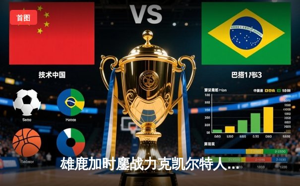 雄鹿加时鏖战力克凯尔特人 字母哥44+14+7主宰关键时刻