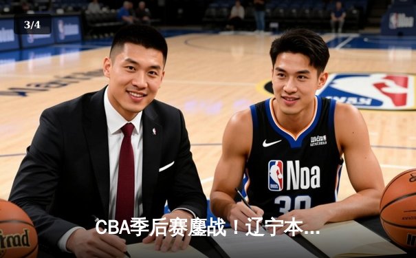 CBA季后赛鏖战！辽宁本钢加时险胜广东宏远，赵继伟33分创生涯新高 - 3